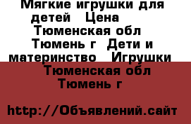 Мягкие игрушки для детей › Цена ­ 50 - Тюменская обл., Тюмень г. Дети и материнство » Игрушки   . Тюменская обл.,Тюмень г.